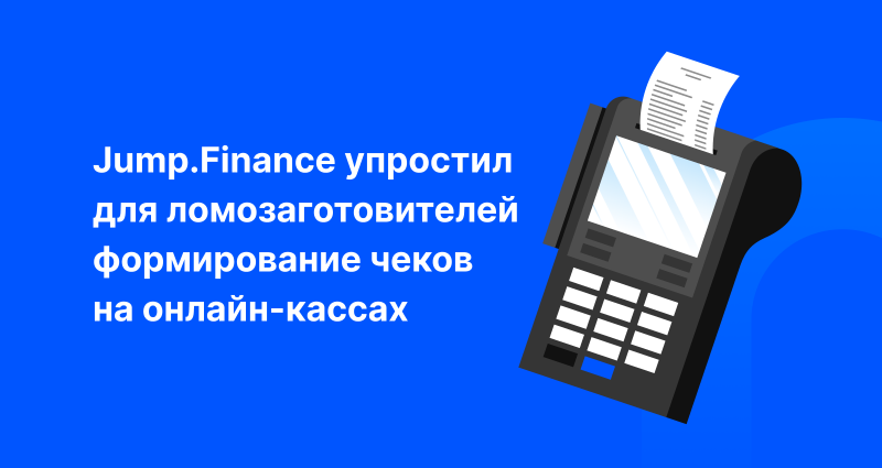 Jump.Finance упростил для ломозаготовителей формирование чеков на онлайн-кассах 
